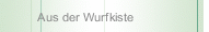 Aus der Wurfkiste